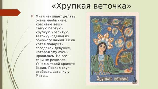 Главный герой сказки Павла Бажова Хрупкая веточка - Митя, сын каменных дел мастера Данилы У Данилы было восемь сыновей, Митя по старшинству третьим был Была